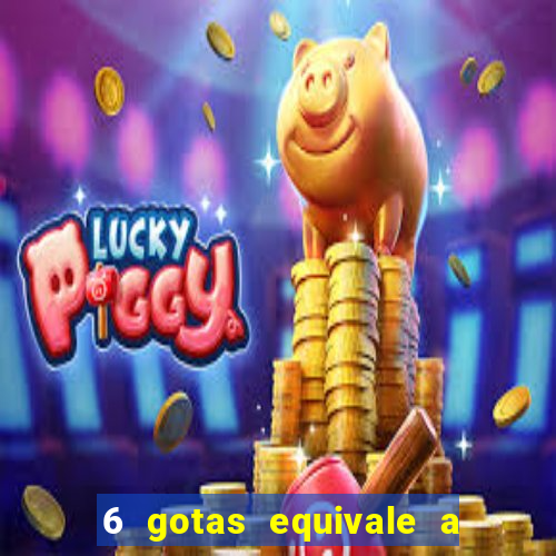 6 gotas equivale a quantos ml